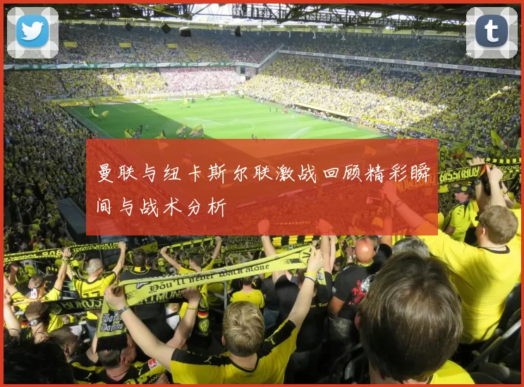 曼联与纽卡斯尔联激战回顾精彩瞬间与战术分析