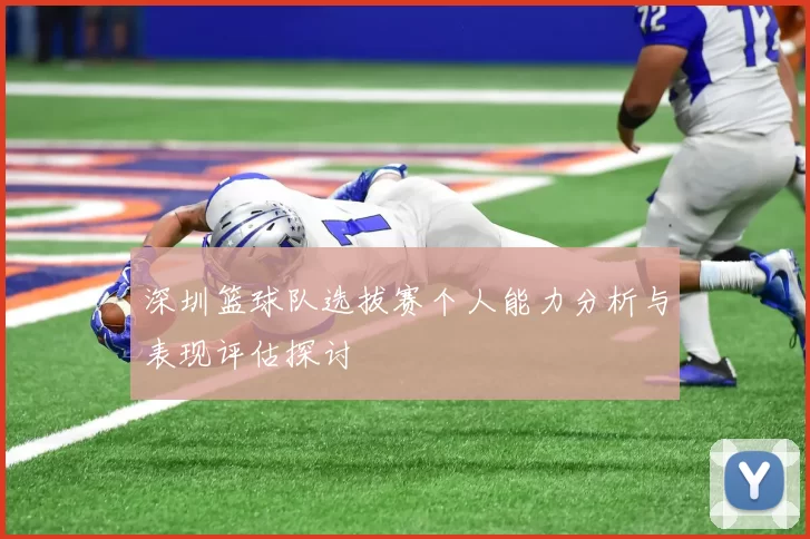 深圳篮球队选拔赛个人能力分析与表现评估探讨