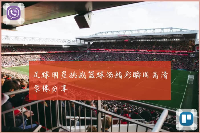 足球明星挑战篮球场精彩瞬间高清录像分享