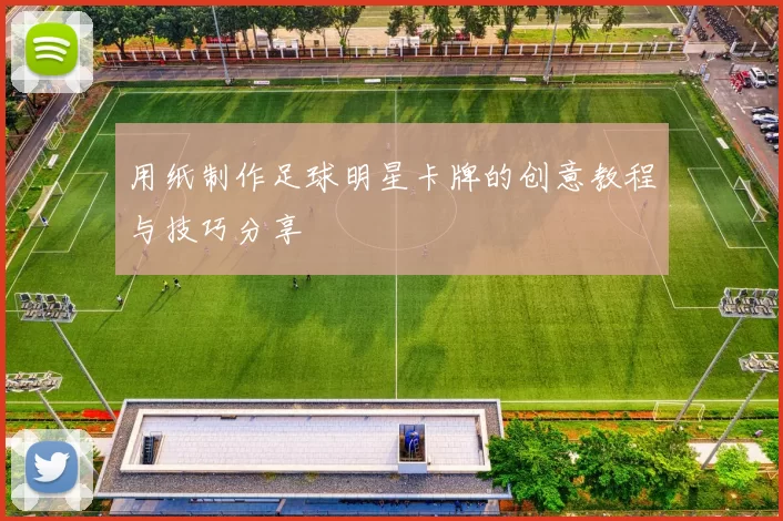用纸制作足球明星卡牌的创意教程与技巧分享