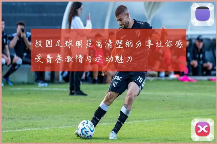 校园足球明星高清壁纸分享让你感受青春激情与运动魅力
