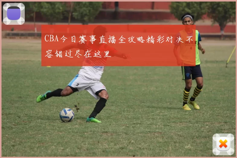 CBA今日赛事直播全攻略精彩对决不容错过尽在这里
